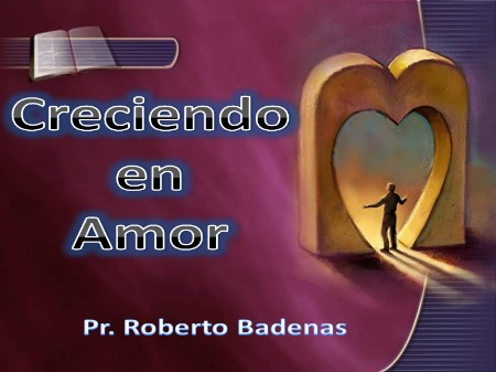 Serie: Creciendo en Amor (Pr. Roberto Badenas) Creciendo_Amor-Pr_Badenas