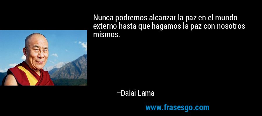  CITAS CELEBRES, DESMOTIVACIONES...... - Página 15 Frase-nunca_podremos_alcanzar_la_paz_en_el_mundo_externo_hasta_que-dalai_lama