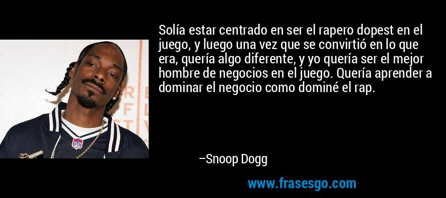 Frase de Snoop Dogg Frase-solia_%E2%80%8B%E2%80%8Bestar_centrado_en_ser_el_rapero_dopest_en_el_juego_-snoop_dogg