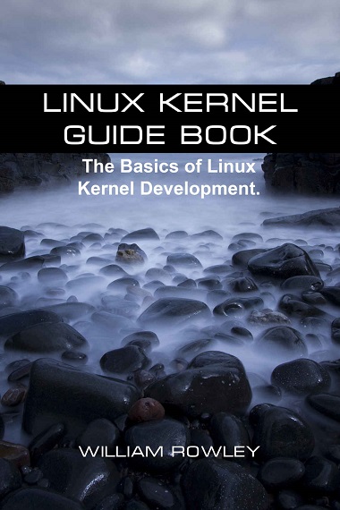 Linux Kernel Guide Book: The Basics of Linux Kernel Development by William Rowley Cover