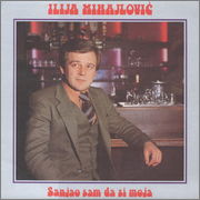 Ilija Mihajlovic - 1984 - Sanjao Sam Da Si Moja Ilija_Mihajlovic_1984