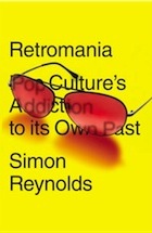 Retromania: Pop Culture's Addiction to its own Past- review Retromania-Pop-Cultures-Addi