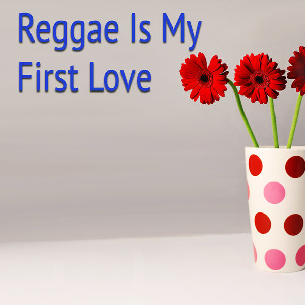 Various Artists - Reggae Is My First Love 5056085277788_600