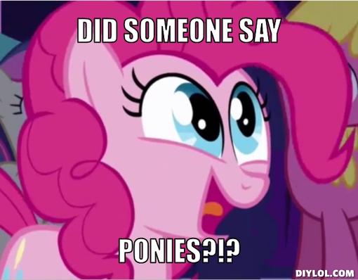 Octavia's Perfectly Pristine Place of Purple Ponies Playing, Prancing, and Preening Ponies-meme-generator-did-someone-say-ponies-5707cf