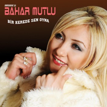 Ankaralı Bahar Mutlu - Bir Kerede Sen Oyna (2015) Full Albüm İndir 410799416414311