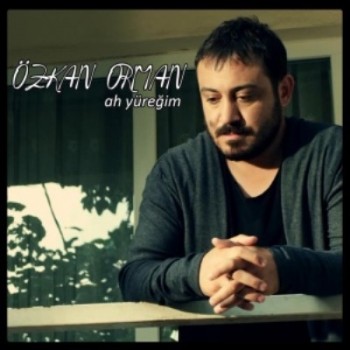 Özkan Orman - Ah Yüreğim (2015) Single Albüm İndir 687c4c449304114