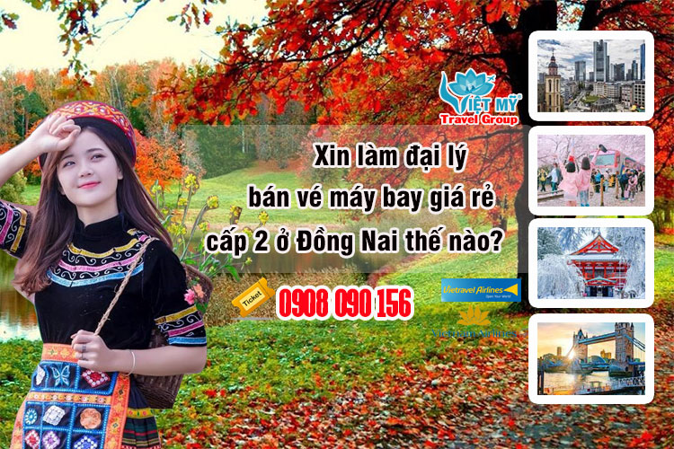 Xin làm đại lý bán vé máy bay giá rẻ cấp 2 ở Đồng Nai thế nào?  Xin-lam-dai-ly-cap-2-dong-nai-jul2221