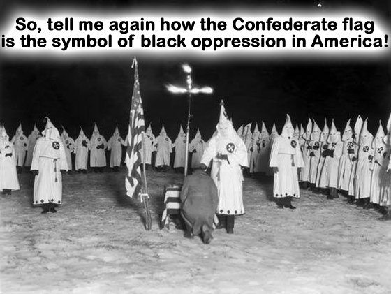 SO TELL ME AGAIN WHY THE CONFEDERATE FLAG IS THE SYMBOL OF BLACK OPPRESSION IN AMERICA!  KKKUS2