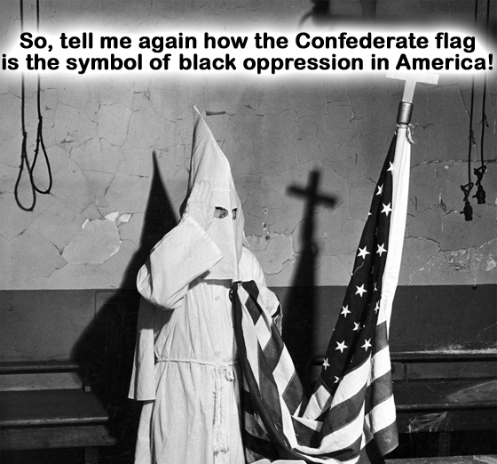 SO TELL ME AGAIN WHY THE CONFEDERATE FLAG IS THE SYMBOL OF BLACK OPPRESSION IN AMERICA!  KKKUS3
