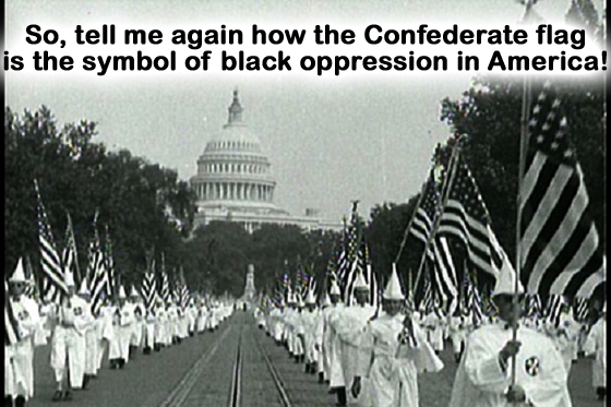 SO TELL ME AGAIN WHY THE CONFEDERATE FLAG IS THE SYMBOL OF BLACK OPPRESSION IN AMERICA!  KKKUS6