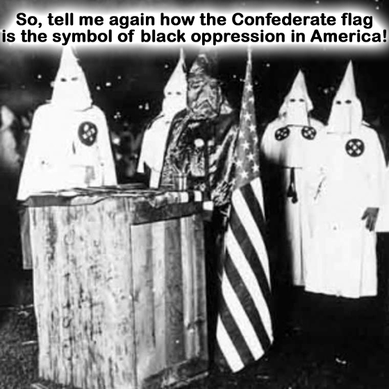 SO TELL ME AGAIN WHY THE CONFEDERATE FLAG IS THE SYMBOL OF BLACK OPPRESSION IN AMERICA!  KKKUS7