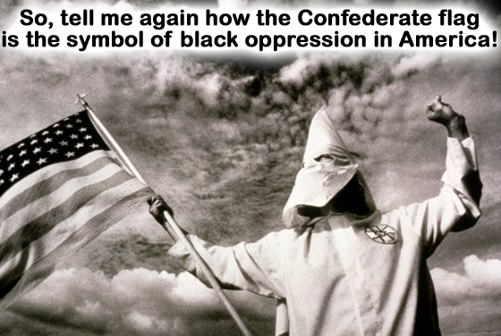 SO TELL ME AGAIN WHY THE CONFEDERATE FLAG IS THE SYMBOL OF BLACK OPPRESSION IN AMERICA!  KKKUS9