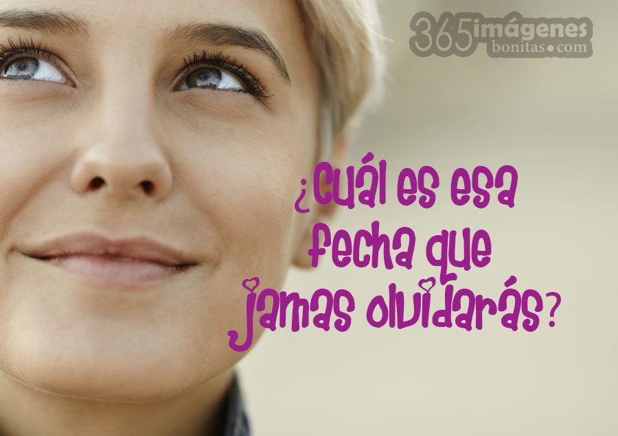 ****** IMAGENES BONITAS CON FRASES ****** - Página 35 Cual-es-la-fecha-que-jamas-olvidaras