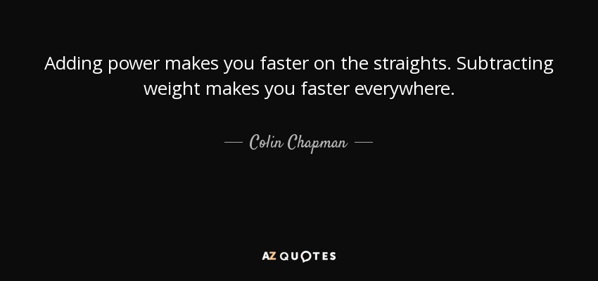 E questo il futuro? Quote-adding-power-makes-you-faster-on-the-straights-subtracting-weight-makes-you-faster-everywhere-colin-chapman-73-60-25