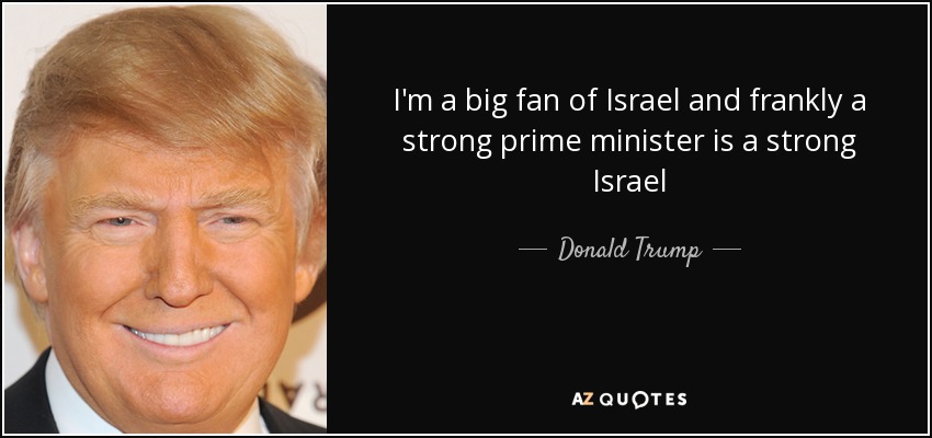 Corruption In Authority Quote-i-m-a-big-fan-of-israel-and-frankly-a-strong-prime-minister-is-a-strong-israel-donald-trump-87-53-82