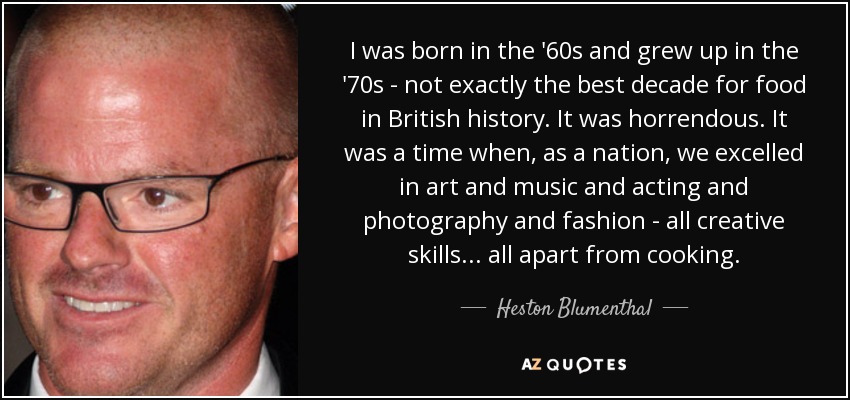 Heroj a ne zločinka - Page 14 Quote-i-was-born-in-the-60s-and-grew-up-in-the-70s-not-exactly-the-best-decade-for-food-in-heston-blumenthal-106-13-29