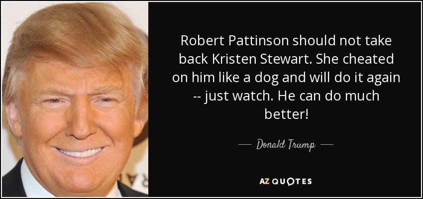 Trump - Poll Quote-robert-pattinson-should-not-take-back-kristen-stewart-she-cheated-on-him-like-a-dog-donald-trump-119-98-00