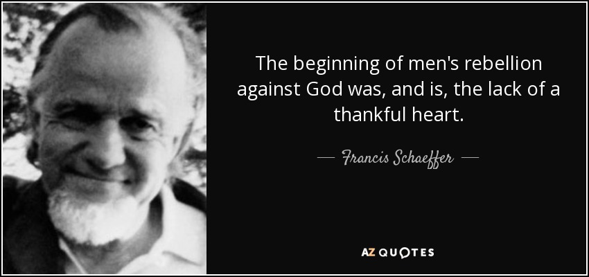 United States AI Solar System (10) - Page 34 Quote-the-beginning-of-men-s-rebellion-against-god-was-and-is-the-lack-of-a-thankful-heart-francis-schaeffer-71-86-27