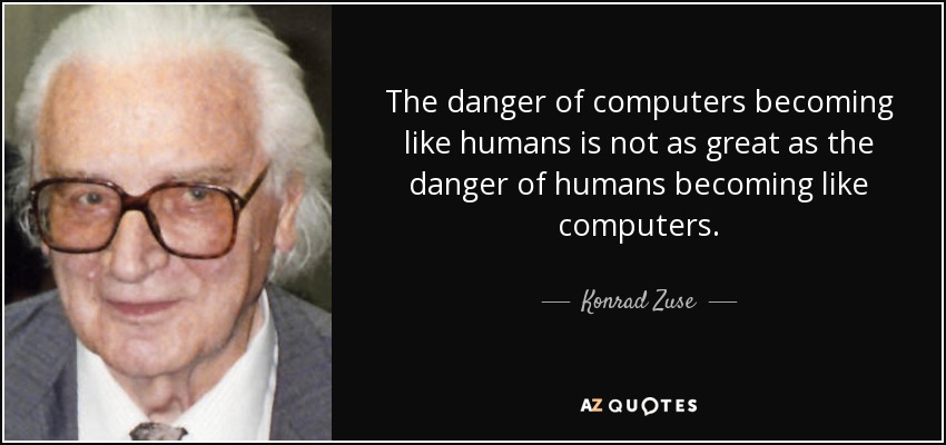 Konrad Zuse Quote-the-danger-of-computers-becoming-like-humans-is-not-as-great-as-the-danger-of-humans-konrad-zuse-111-3-0355