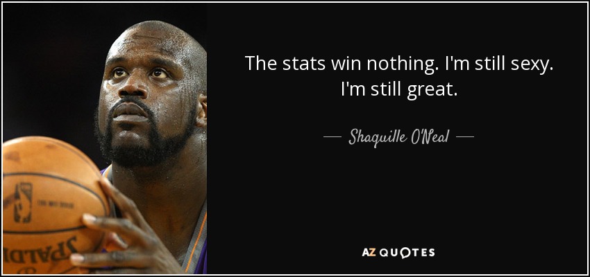 Kamēr pauze! #1 Quote-the-stats-win-nothing-i-m-still-sexy-i-m-still-great-shaquille-o-neal-113-18-71