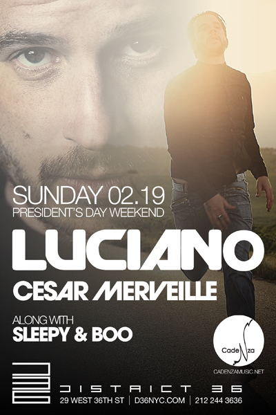 Cadenza - LUCIANO + CESAR MERVEILLE w/Sleepy & Boo @ District 36 - Sun. Feb. 19th Luciano021912