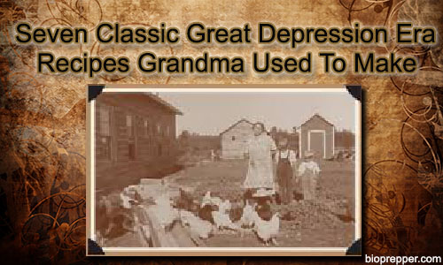 Seven Classic Great Depression Era Recipes Grandma Used To Make Seven-Classic-Great-Depression-Era-Recipes-Grandma-Used-To-Make