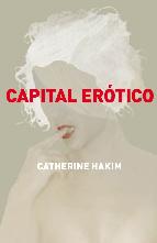 Capital erótico: el poder de fascinar a los demás, de Catherine Hakim Capital-erotico-el-poder-de-fascinar-a-los-demas-9788499920597