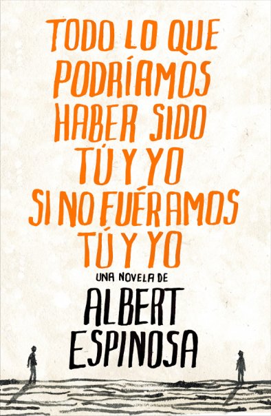 Todo lo que podríamos haber sido tú y yo si no fuéramos tú y yo. Albert Espinosa. Todoloquepodriamos