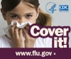 Cover your nose with a tissue when you sneeze. Visit www.cdc.gov/h1n1 for more information.