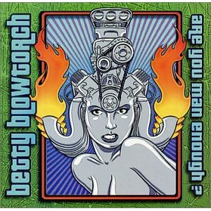 ¿Qué estáis escuchando ahora? - Página 5 Betty-Blowtorch-Are-you-man-enough