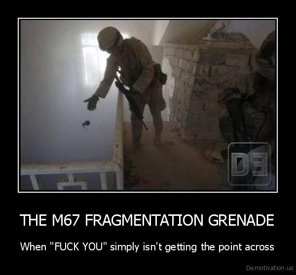 Doctrine of Operation White Wolf Template Demotivation.us_THE-M67-FRAGMENTATION-GRENADE-When-FUCK-YOU-simply-isnt-getting-the-point-across_133423413124