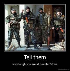 CS Demotivators Demotivation.us_Tell-them-how-tough-you-are-at-Counter-Strike_129962179334