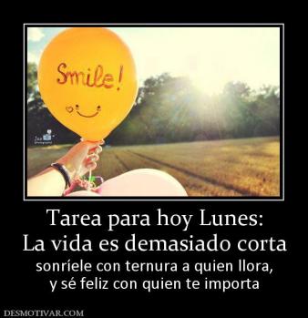 Buenos días, o buenas tardes..... - Página 13 101164_s_tarea-para-hoy-lunes-la-vida-es-demasiado-corta