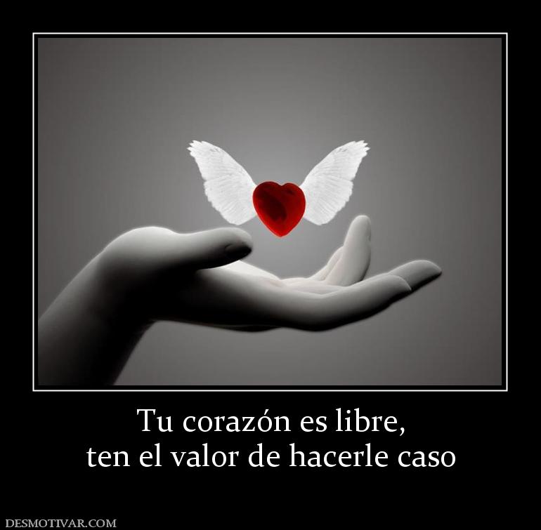 >>>***CITAS, FRASES GENIALES, MOTIVADORAS***<<< - Página 14 156267_tu-corazon-es-libre-ten-el-valor-de-hacerle-caso