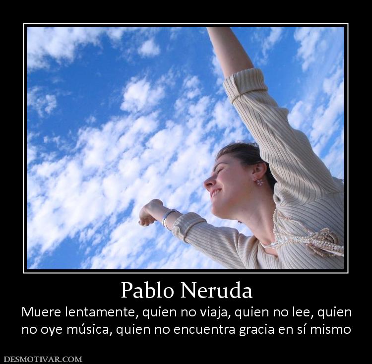  CITAS CELEBRES, DESMOTIVACIONES...... - Página 8 158267_pablo-neruda