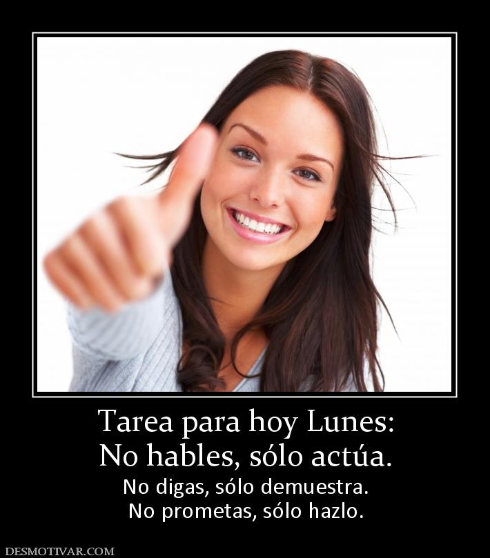  CITAS CELEBRES, DESMOTIVACIONES...... - Página 3 166272_tarea-para-hoy-lunes-no-hables-solo-actua