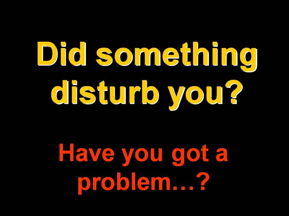   Do you have a problem? – Very Interesting Slide12