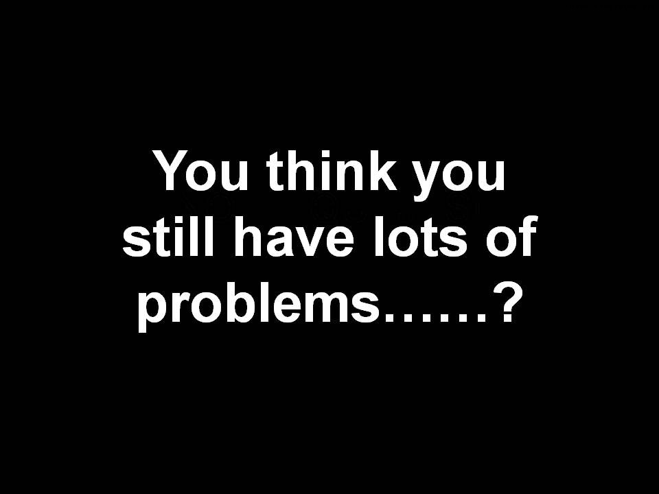   Do you have a problem? – Very Interesting Slide91