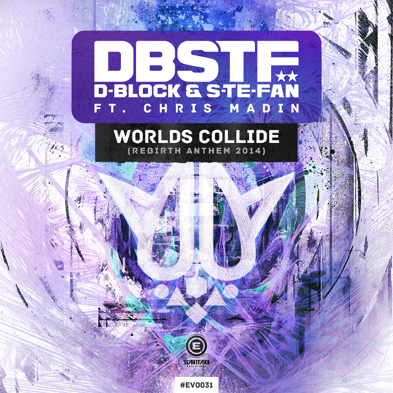 D-Block & S-Te-Fan Ft. Chris Madin - Worlds Collide (Rebirth Anthem 2014) [SCANTRAXX EVOLUTIONZ] EVO031