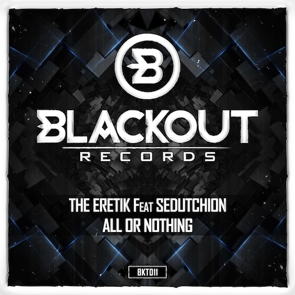 The Eretik Ft. Sedutchion - All Or Nothing [BLACKOUT RECORDS] BKT011