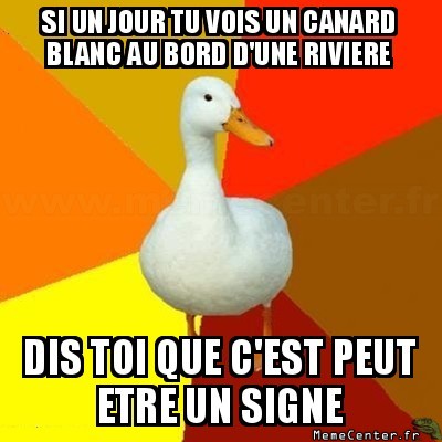 Questions schizophrènes  - Page 2 Tech-impaired-duck-si-un-jour-tu-vois-un-canard-blanc-au-bord-dune-riviere-dis-toi-que-cest-peut-etre-un-signe