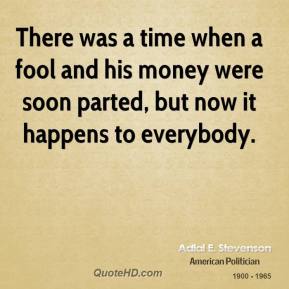 POOFness for FEB 19: SHINING STAR Adlai-e-stevenson-money-quotes-there-was-a-time-when-a-fool-and-his