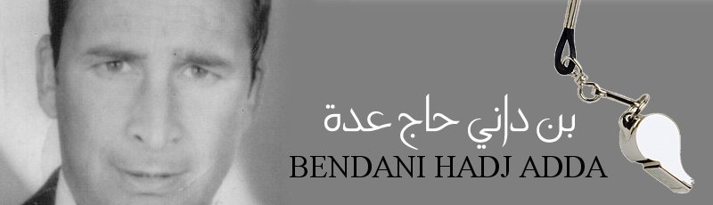 HOMMAGE AU DEFUNT ARBITRE HADJ BENDANI DAHO KARIM (Arbitre international) témoigne « il faudrait attendre un siècle pour trouver un formateur de la trempe de HADJ BENDANI » Yasmine27