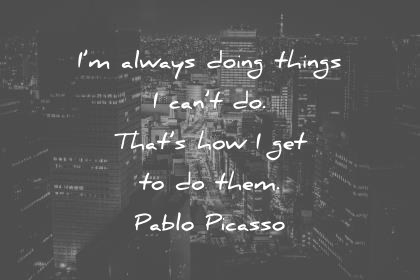 EVERY DAY WISDOM  - صفحة 36 Life-quotes-im-always-doing-things-i-cant-do-thats-how-i-get-to-do-them-pablo-picasso-wisdom-quotes
