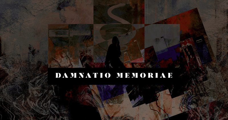 ♕ DAMNATIO MEMORIA