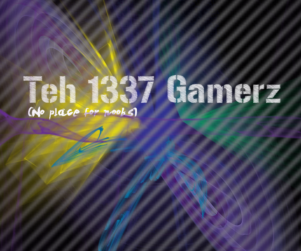 Teh 1337 Gamerz (No place for noobs)