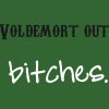 voldemort out bitches.