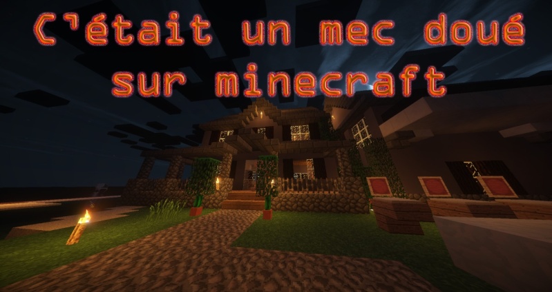 C'était un mec doué sur minecraft...