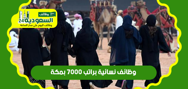 وظائف نسائية براتب 7000 بمكة